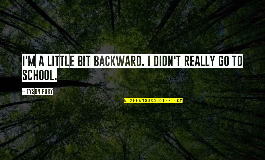 Selle Walmart Quotes By Tyson Fury: I'm a little bit backward. I didn't really