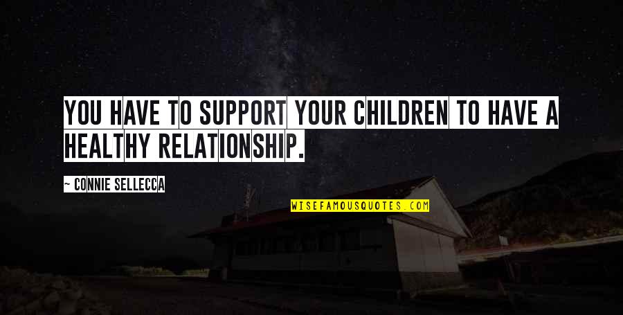 Sellecca Connie Quotes By Connie Sellecca: You have to support your children to have Sellecca Connie Quotes By Connie Sellecca: You have to support your children to have