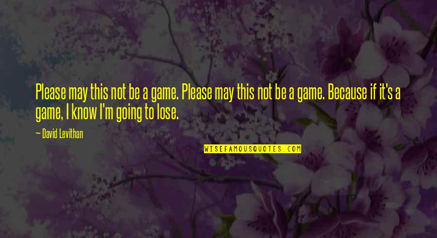 Sellecca Connie Quotes By David Levithan: Please may this not be a game. Please Sellecca Connie Quotes By David Levithan: Please may this not be a game. Please