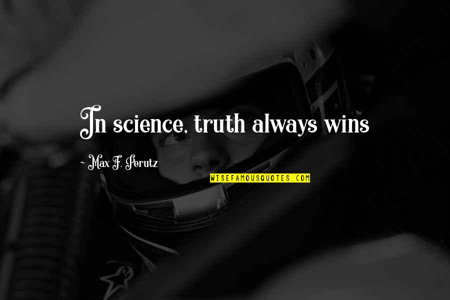 Sellecca Connie Quotes By Max F. Perutz: In science, truth always wins Sellecca Connie Quotes By Max F. Perutz: In science, truth always wins