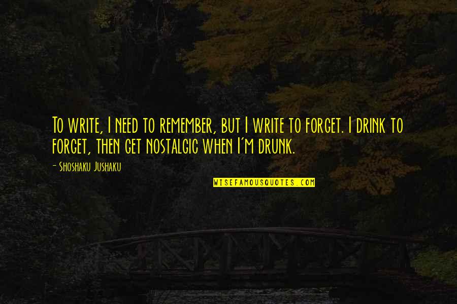 Sellecks North Quotes By Shoshaku Jushaku: To write, I need to remember, but I Sellecks North Quotes By Shoshaku Jushaku: To write, I need to remember, but I