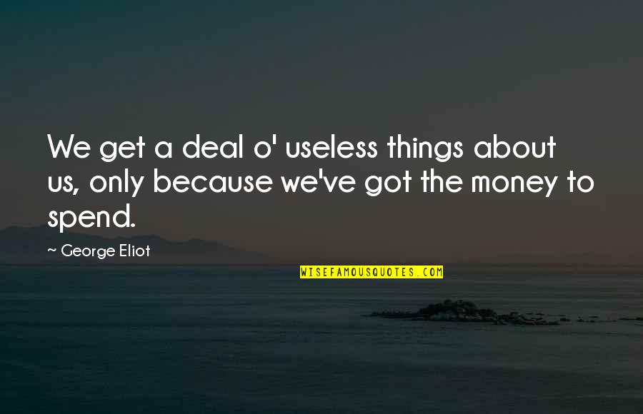Sellenriek Automotive Quotes By George Eliot: We get a deal o' useless things about