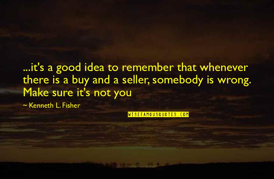 Seller Quotes By Kenneth L. Fisher: ...it's a good idea to remember that whenever