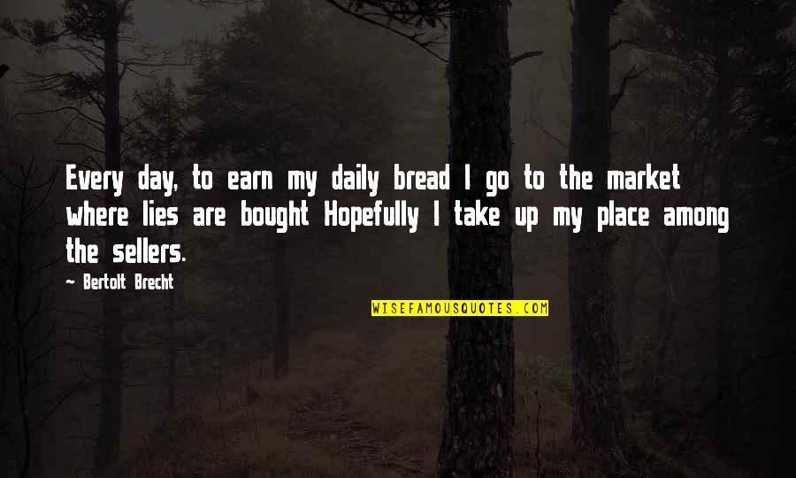 Sellers Quotes By Bertolt Brecht: Every day, to earn my daily bread I