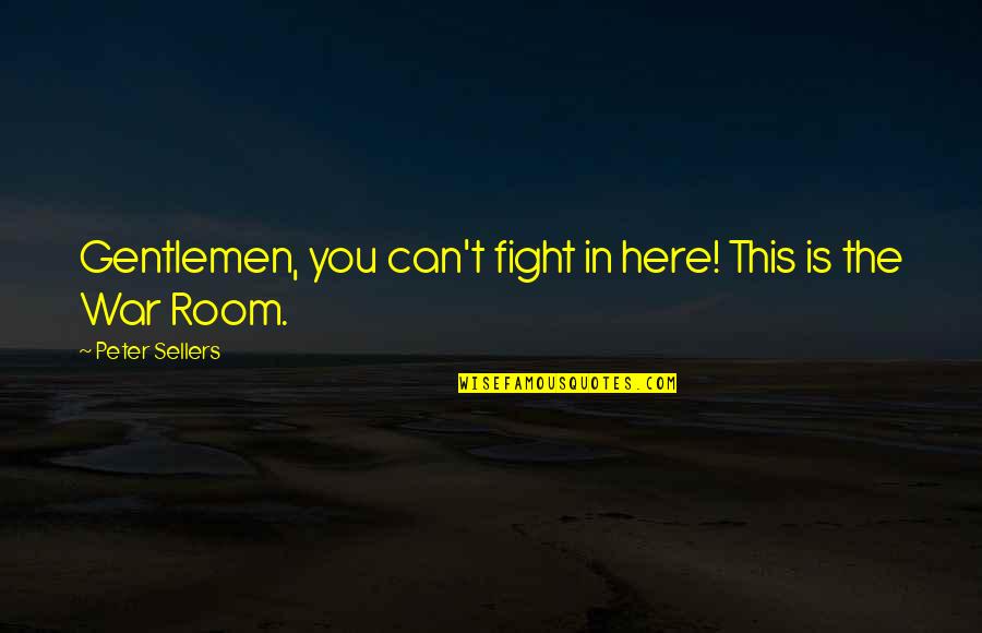 Sellers Quotes By Peter Sellers: Gentlemen, you can't fight in here! This is