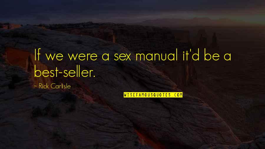 Sellers Quotes By Rick Carlisle: If we were a sex manual it'd be