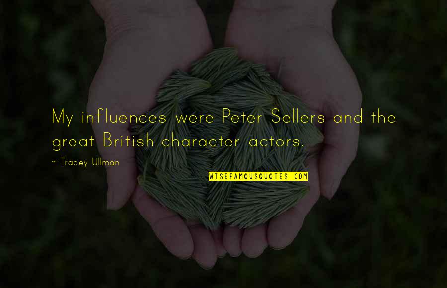 Sellers Quotes By Tracey Ullman: My influences were Peter Sellers and the great