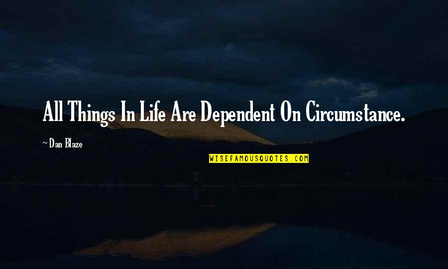 Sellersburg Quotes By Dan Blaze: All Things In Life Are Dependent On Circumstance.