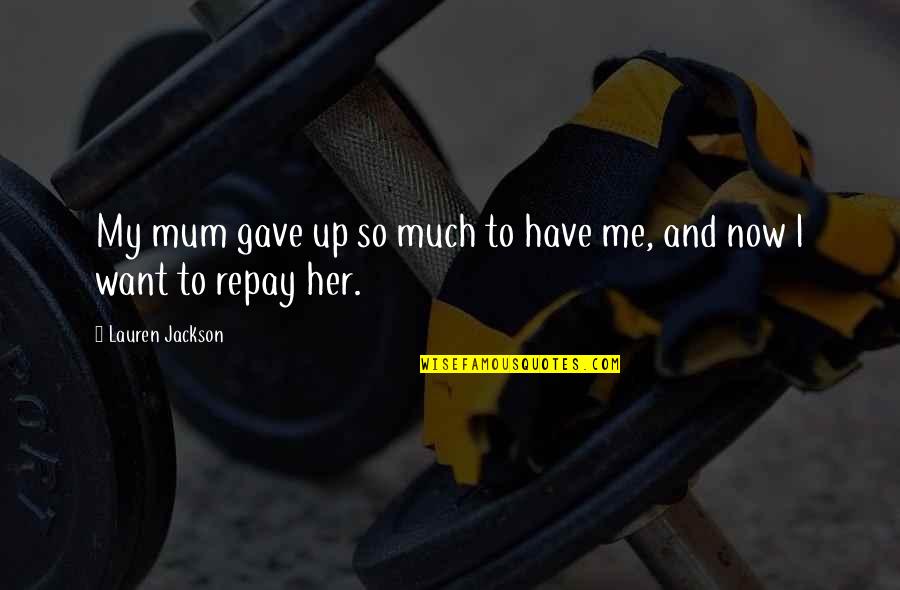 Sellgren Hockey Quotes By Lauren Jackson: My mum gave up so much to have