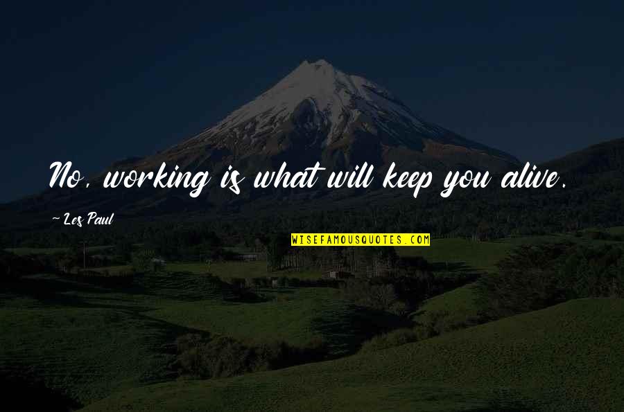Sellic Spell Quotes By Les Paul: No, working is what will keep you alive.