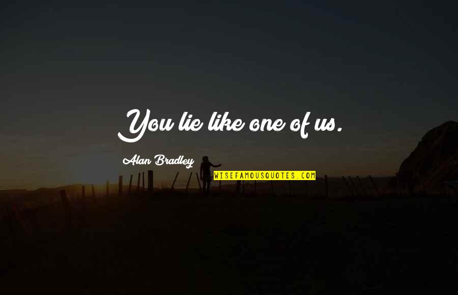 Sellier And Bellot Quotes By Alan Bradley: You lie like one of us. Sellier And Bellot Quotes By Alan Bradley: You lie like one of us.