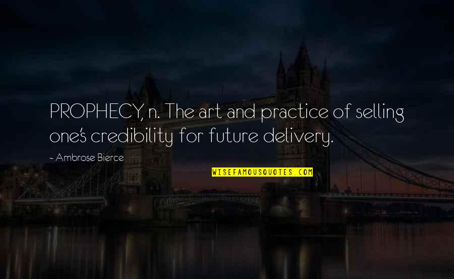 Selling Art Quotes By Ambrose Bierce: PROPHECY, n. The art and practice of selling