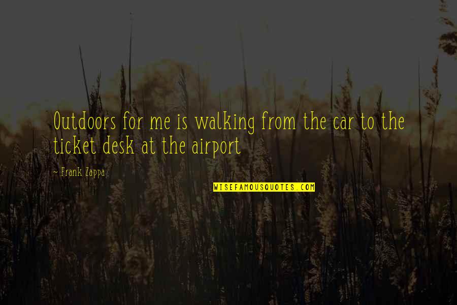Selling Art Quotes By Frank Zappa: Outdoors for me is walking from the car