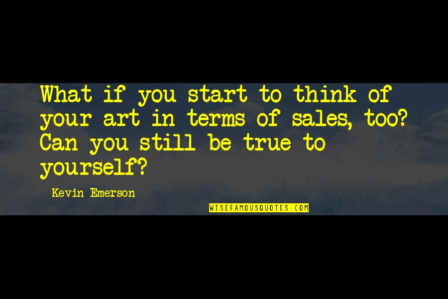 Selling Art Quotes By Kevin Emerson: What if you start to think of your