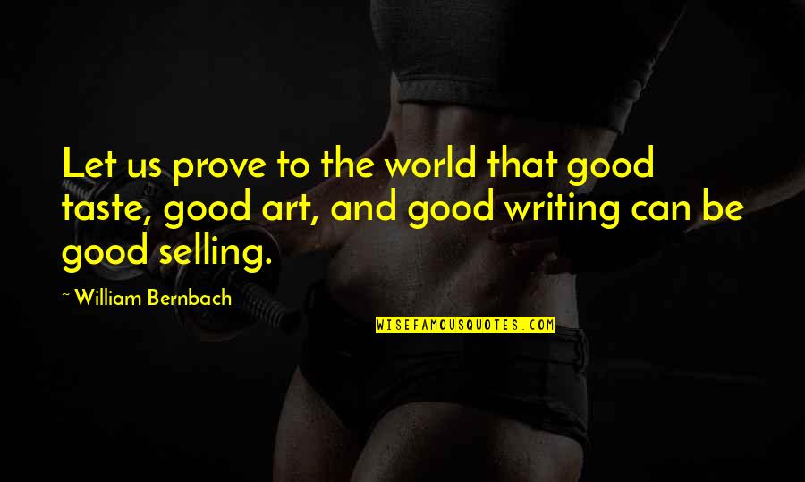 Selling Art Quotes By William Bernbach: Let us prove to the world that good