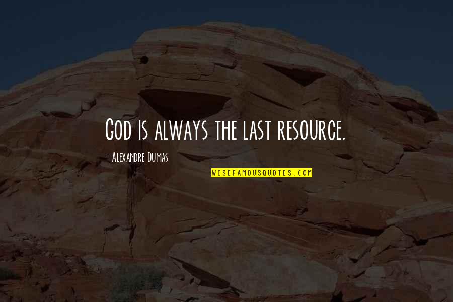 Selling Houses Quotes By Alexandre Dumas: God is always the last resource.