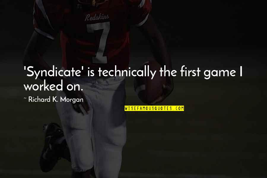 Selling In Minnesota Quotes By Richard K. Morgan: 'Syndicate' is technically the first game I worked