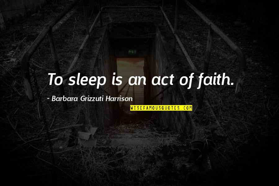 Selling Items Quotes By Barbara Grizzuti Harrison: To sleep is an act of faith.