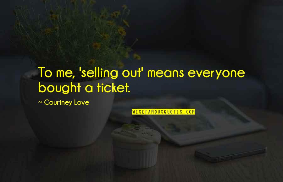 Selling Out Quotes By Courtney Love: To me, 'selling out' means everyone bought a
