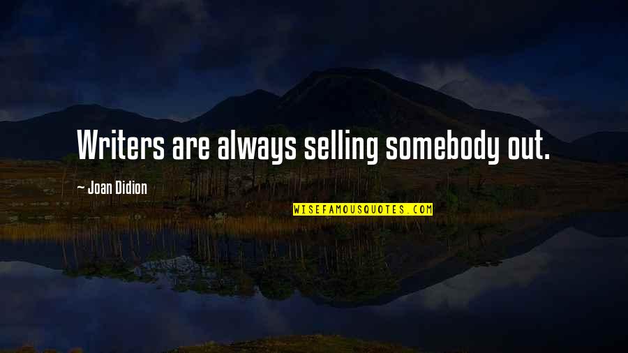Selling Out Quotes By Joan Didion: Writers are always selling somebody out.
