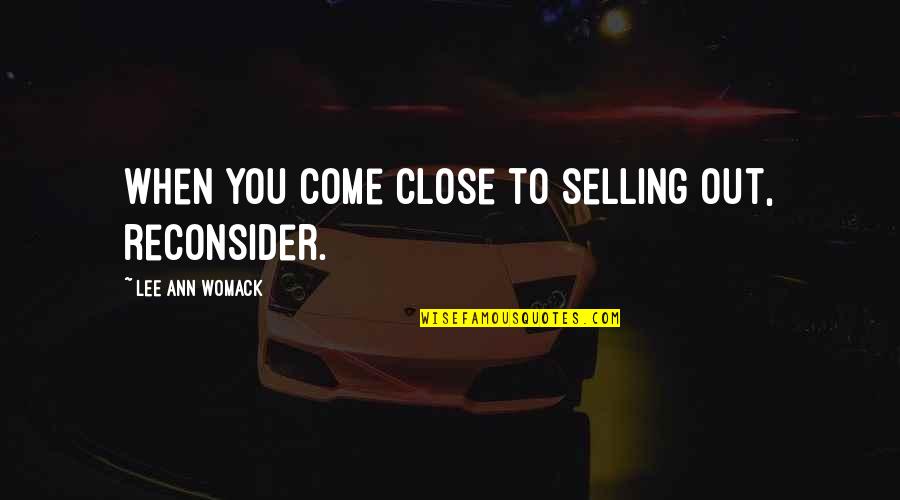 Selling Out Quotes By Lee Ann Womack: When you come close to selling out, reconsider.