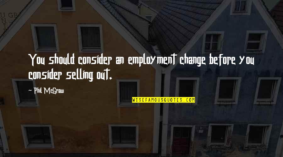 Selling Out Quotes By Phil McGraw: You should consider an employment change before you