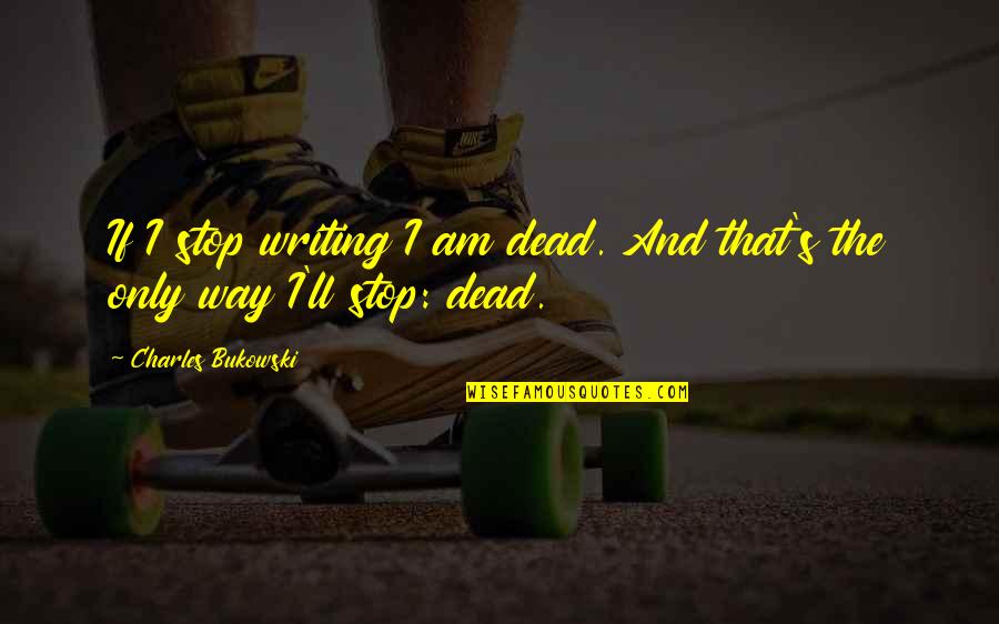 Selling Phrases Quotes By Charles Bukowski: If I stop writing I am dead. And
