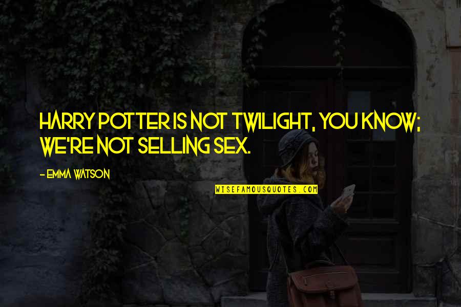 Selling Sex Quotes By Emma Watson: Harry Potter is not twilight, you know; we're
