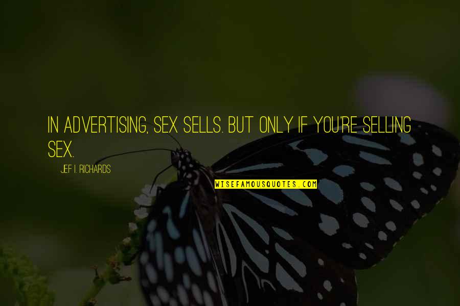 Selling Sex Quotes By Jef I. Richards: In advertising, sex sells. But only if you're