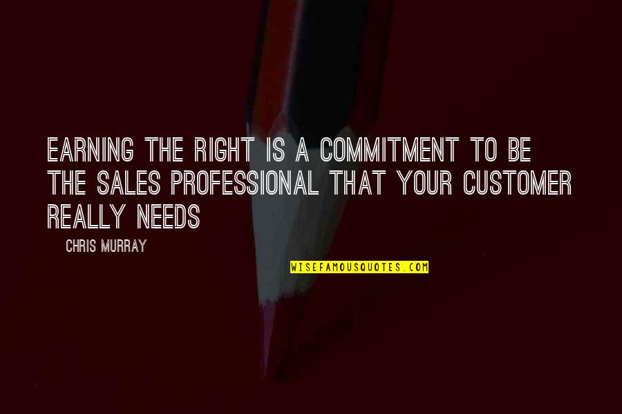 Selling Skills Quotes By Chris Murray: Earning the Right is a commitment to be