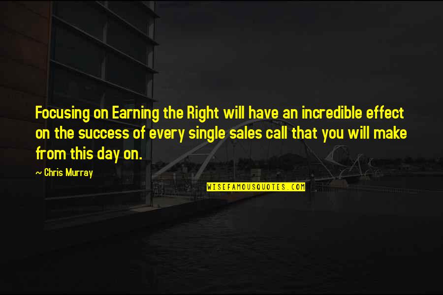 Selling Skills Quotes By Chris Murray: Focusing on Earning the Right will have an