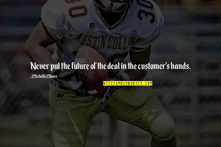 Selling Skills Quotes By Michelle Moore: Never put the future of the deal in