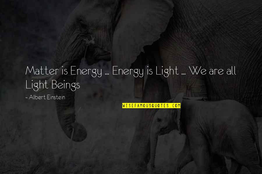 Selling Techniques Quotes By Albert Einstein: Matter is Energy ... Energy is Light ...