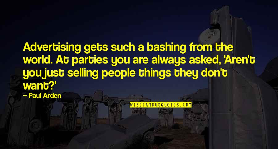 Selling Things Quotes By Paul Arden: Advertising gets such a bashing from the world.