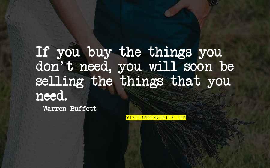Selling Things Quotes By Warren Buffett: If you buy the things you don't need,