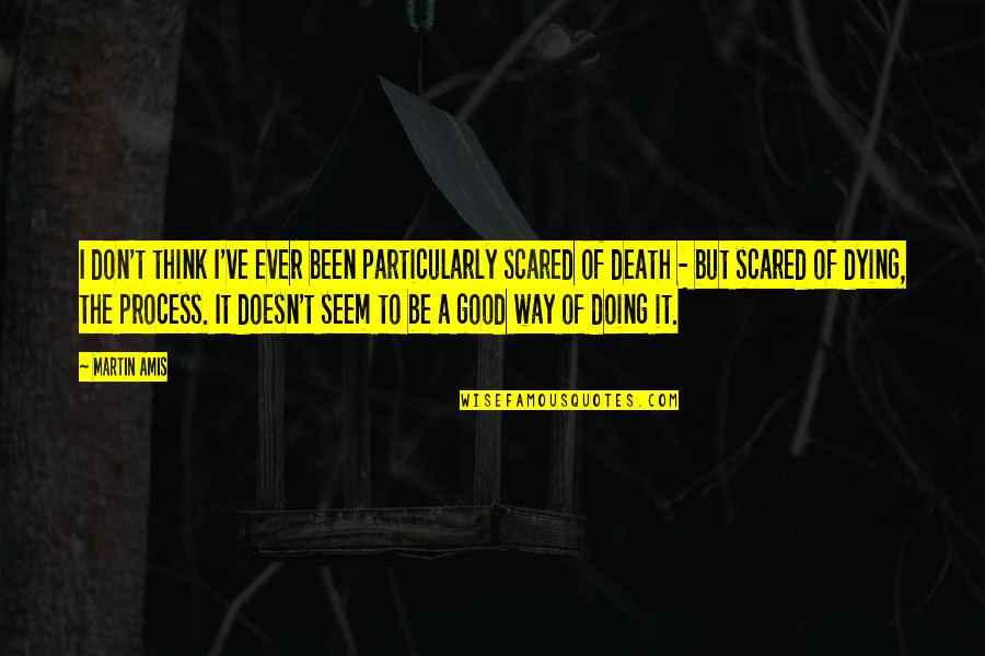 Selling With Confidence Quotes By Martin Amis: I don't think I've ever been particularly scared