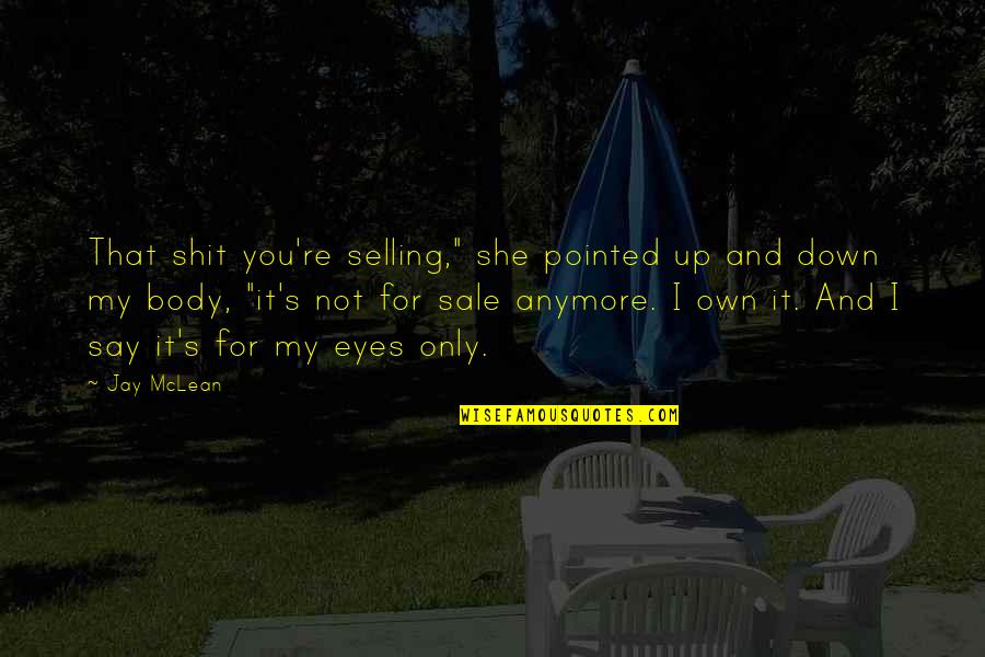 Selling Your Body Quotes By Jay McLean: That shit you're selling," she pointed up and