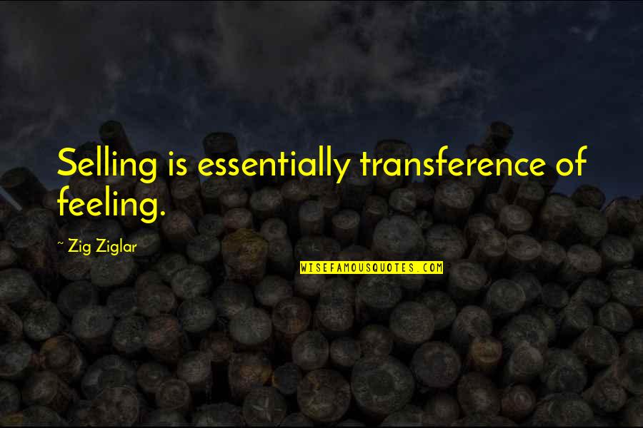 Selling Your Business Quotes By Zig Ziglar: Selling is essentially transference of feeling.