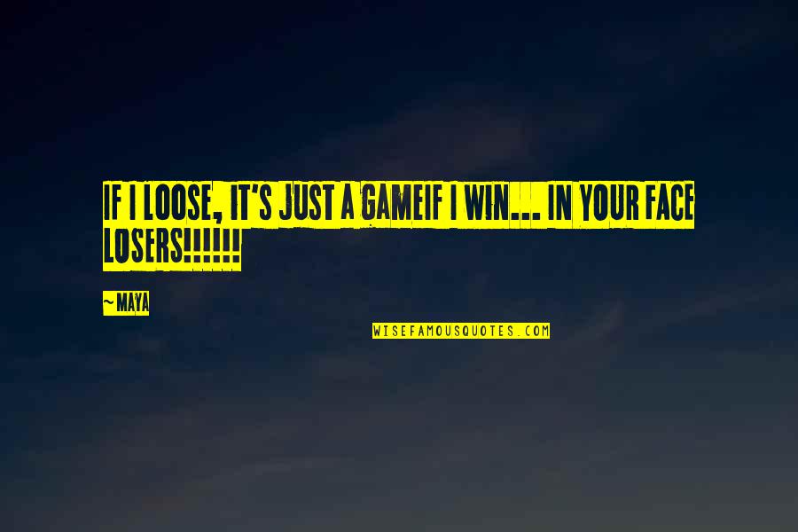 Selling Yourself Quotes By Maya: If I loose, it's just a gameIf I