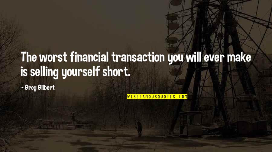 Selling Yourself Short Quotes By Greg Gilbert: The worst financial transaction you will ever make