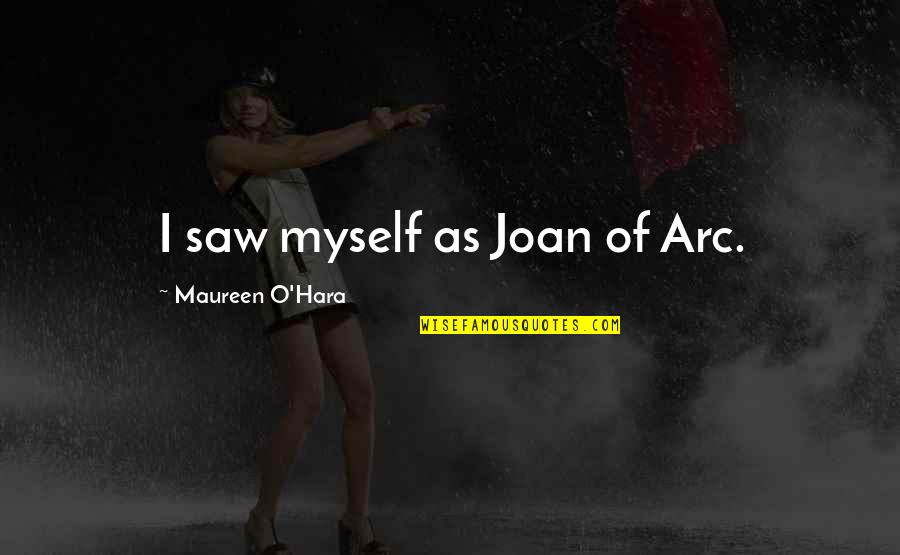 Sellinger Scholars Quotes By Maureen O'Hara: I saw myself as Joan of Arc.