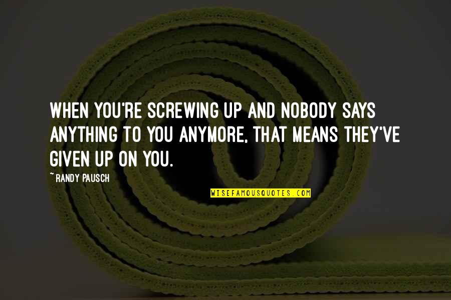 Sellis Gonzales Quotes By Randy Pausch: When you're screwing up and nobody says anything