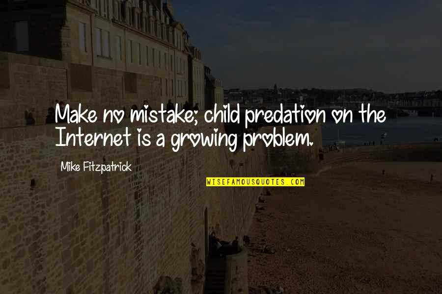 Sellon Farms Quotes By Mike Fitzpatrick: Make no mistake; child predation on the Internet