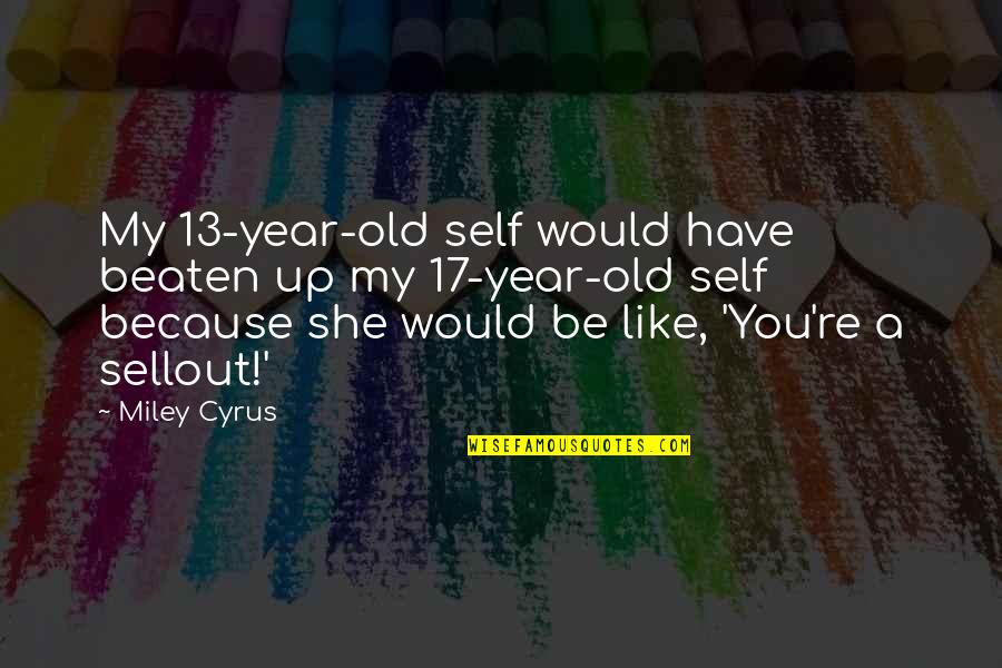 Sellout Quotes By Miley Cyrus: My 13-year-old self would have beaten up my