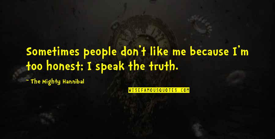 Sellouts Breathe Carolina Quotes By The Mighty Hannibal: Sometimes people don't like me because I'm too