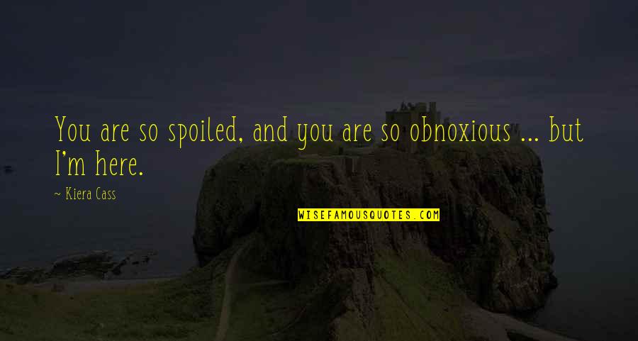 Sells Rawhide Quotes By Kiera Cass: You are so spoiled, and you are so