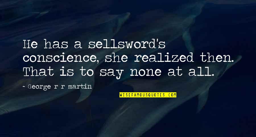 Sellsword Quotes By George R R Martin: He has a sellsword's conscience, she realized then.