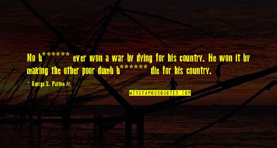 Sellswords Trilogy Quotes By George S. Patton Jr.: No b****** ever won a war by dying Sellswords Trilogy Quotes By George S. Patton Jr.: No b****** ever won a war by dying