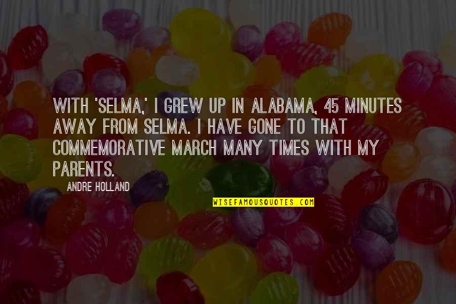 Selma Alabama March Quotes By Andre Holland: With 'Selma,' I grew up in Alabama, 45