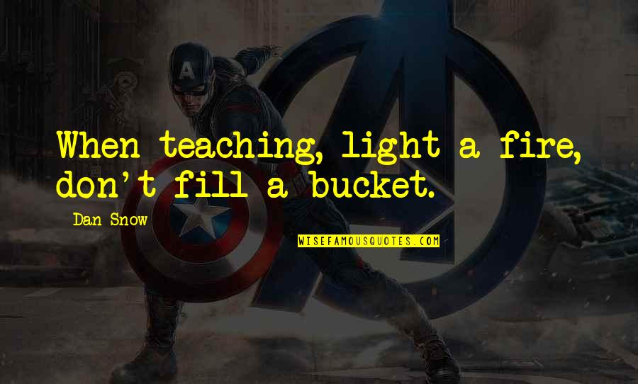 Selma Alabama March Quotes By Dan Snow: When teaching, light a fire, don't fill a Selma Alabama March Quotes By Dan Snow: When teaching, light a fire, don't fill a
